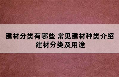 建材分类有哪些 常见建材种类介绍 建材分类及用途